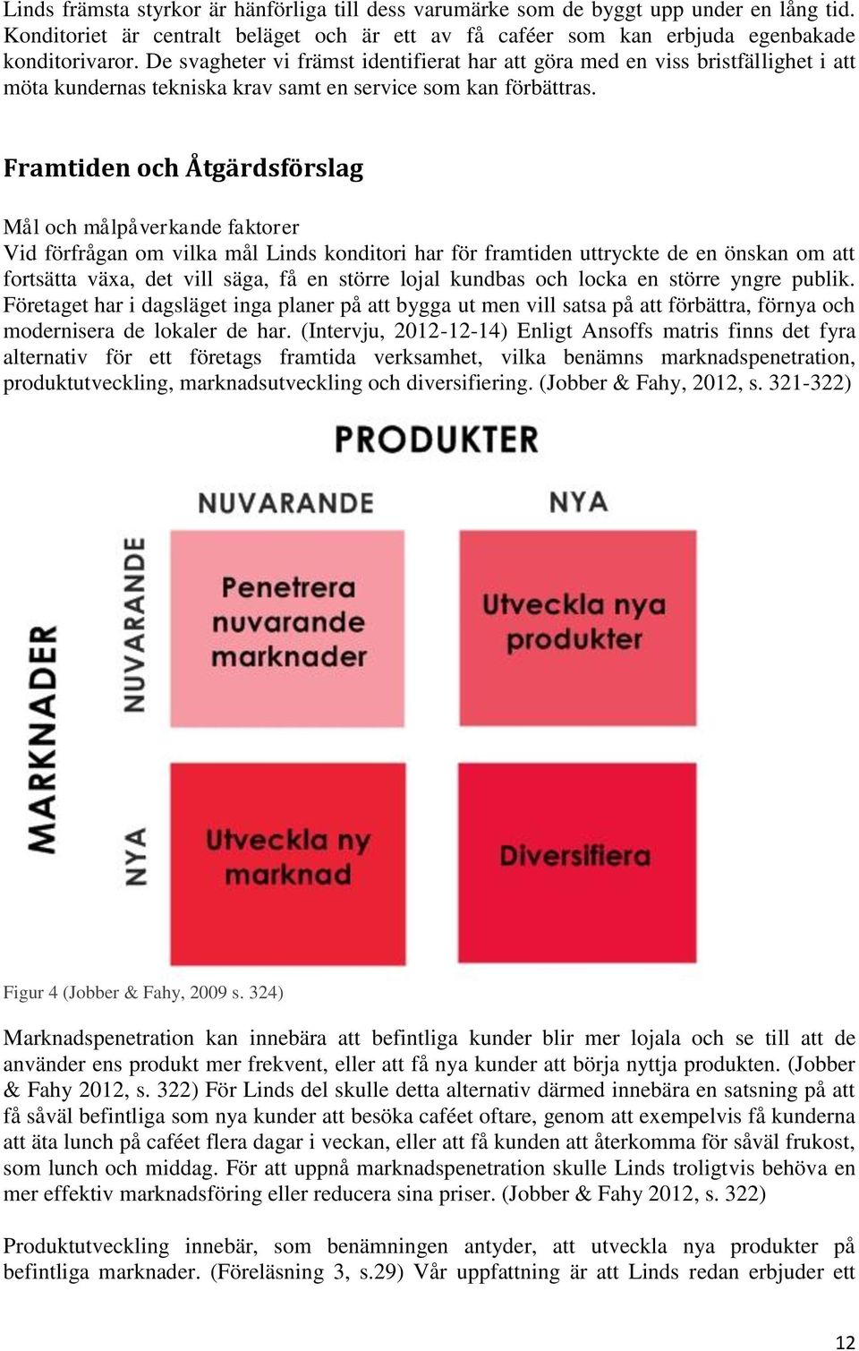 Framtiden och Åtgärdsförslag Mål och målpåverkande faktorer Vid förfrågan om vilka mål Linds konditori har för framtiden uttryckte de en önskan om att fortsätta växa, det vill säga, få en större