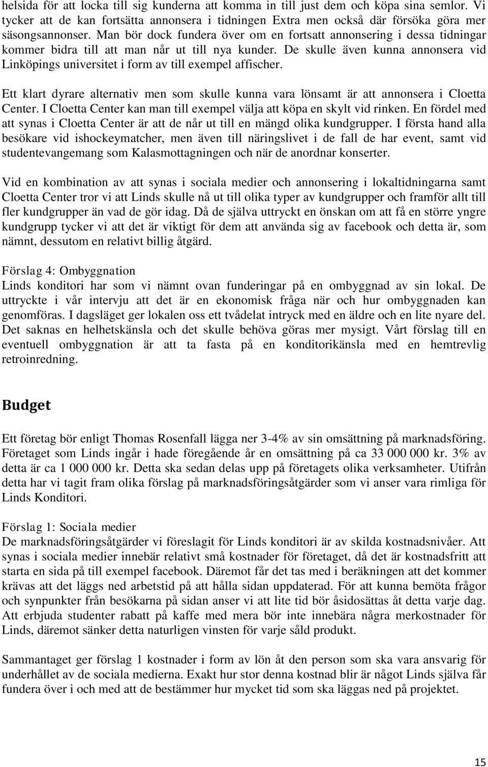De skulle även kunna annonsera vid Linköpings universitet i form av till exempel affischer. Ett klart dyrare alternativ men som skulle kunna vara lönsamt är att annonsera i Cloetta Center.