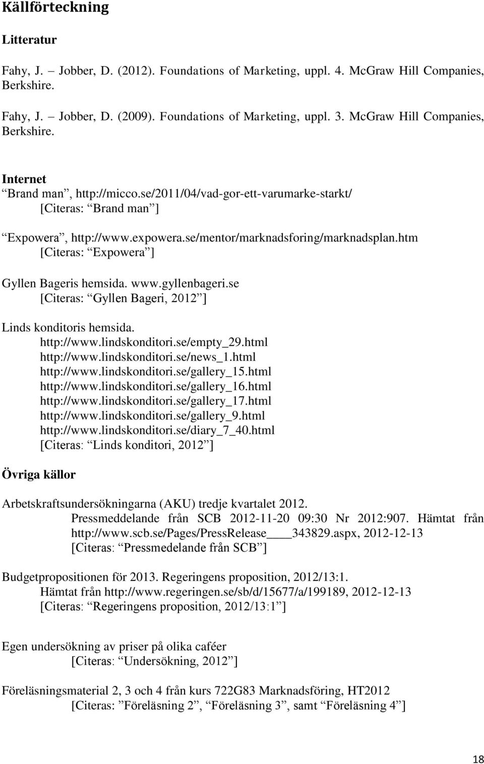 htm [Citeras: Expowera ] Gyllen Bageris hemsida. www.gyllenbageri.se [Citeras: Gyllen Bageri, 2012 ] Linds konditoris hemsida. http://www.lindskonditori.se/empty_29.html http://www.lindskonditori.se/news_1.