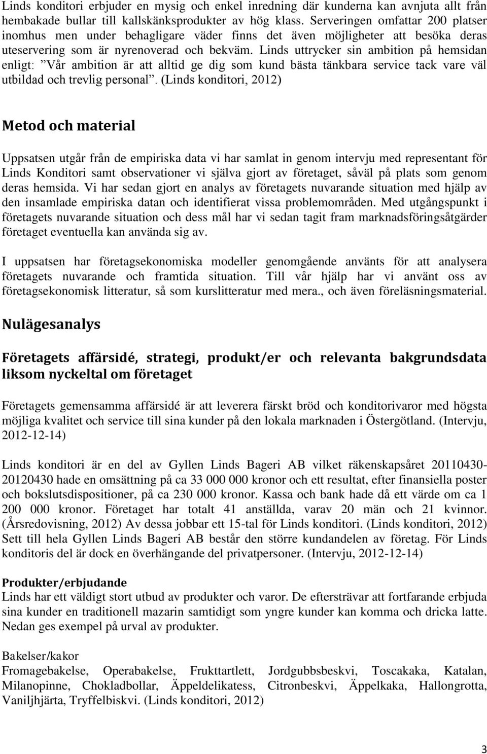 Linds uttrycker sin ambition på hemsidan enligt: Vår ambition är att alltid ge dig som kund bästa tänkbara service tack vare väl utbildad och trevlig personal.