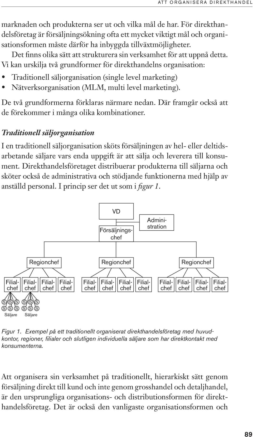 Det finns olika sätt att strukturera sin verksamhet för att uppnå detta.