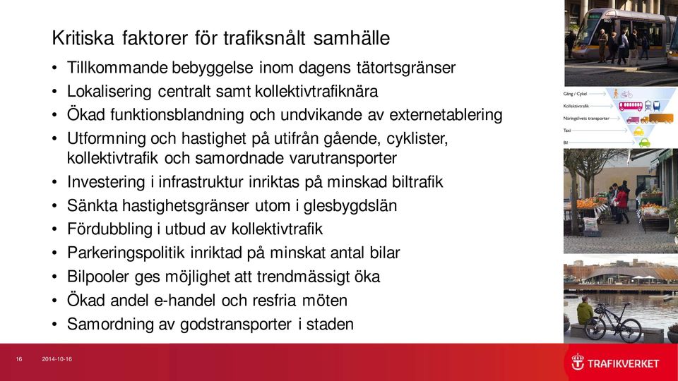 Investering i infrastruktur inriktas på minskad biltrafik Sänkta hastighetsgränser utom i glesbygdslän Fördubbling i utbud av kollektivtrafik