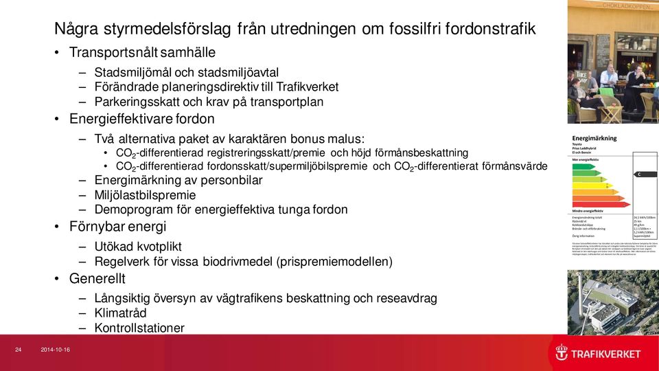 fordonsskatt/supermiljöbilspremie och CO 2 -differentierat förmånsvärde Energimärkning av personbilar Miljölastbilspremie Demoprogram för energieffektiva tunga fordon Förnybar energi Utökad kvotplikt