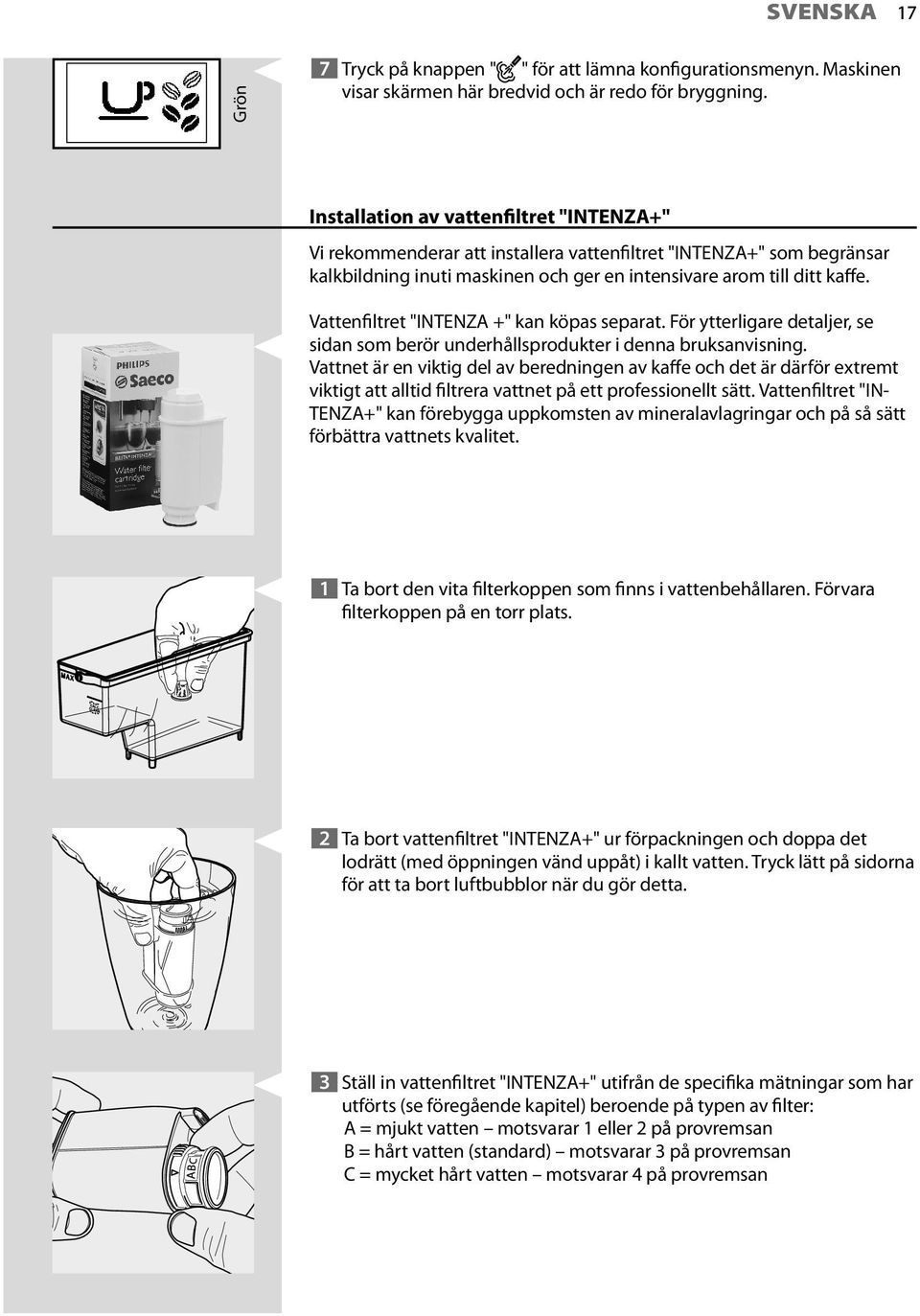 Vattenfiltret "INTENZA +" kan köpas separat. För ytterligare detaljer, se sidan som berör underhållsprodukter i denna bruksanvisning.