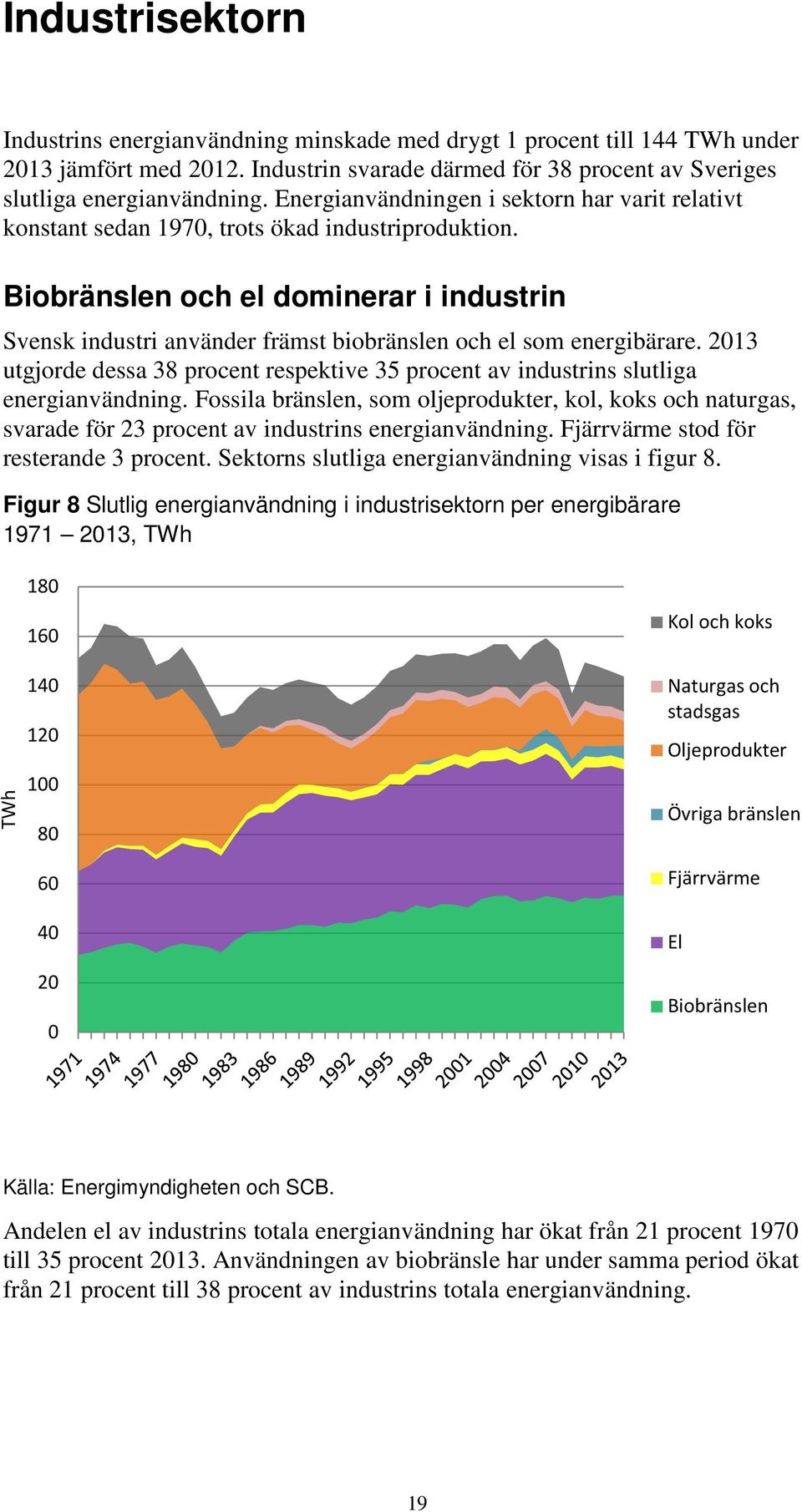 Biobränslen och el dominerar i industrin Svensk industri använder främst biobränslen och el som energibärare.