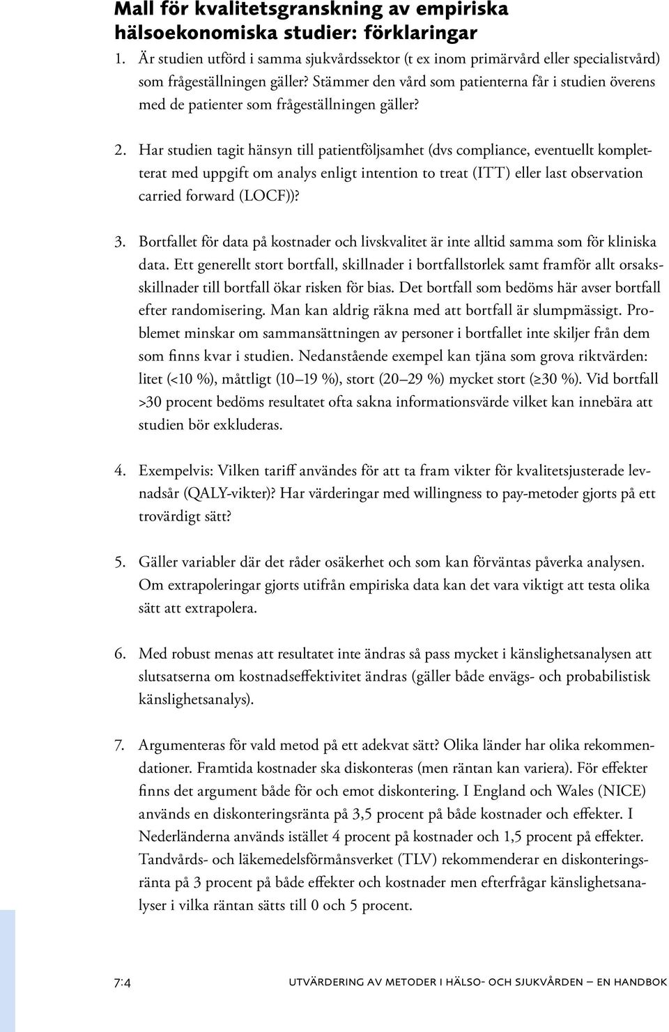 Har studien tagit hänsyn till patientföljsamhet (dvs compliance, eventuellt kompletterat med uppgift om analys enligt intention to treat (ITT) eller last observation carried forward (LOCF))? 3.