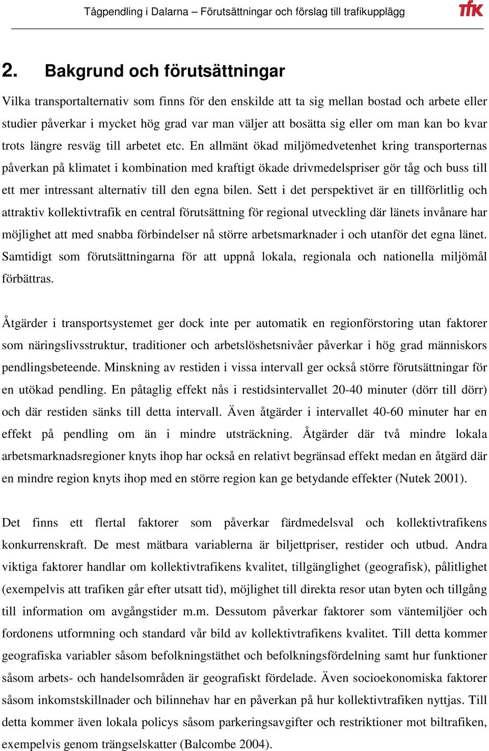 En allmänt ökad miljömedvetenhet kring transporternas påverkan på klimatet i kombination med kraftigt ökade drivmedelspriser gör tåg och buss till ett mer intressant alternativ till den egna bilen.