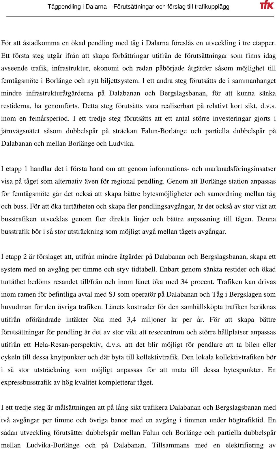 Borlänge och nytt biljettsystem. I ett andra steg förutsätts de i sammanhanget mindre infrastrukturåtgärderna på Dalabanan och Bergslagsbanan, för att kunna sänka restiderna, ha genomförts.