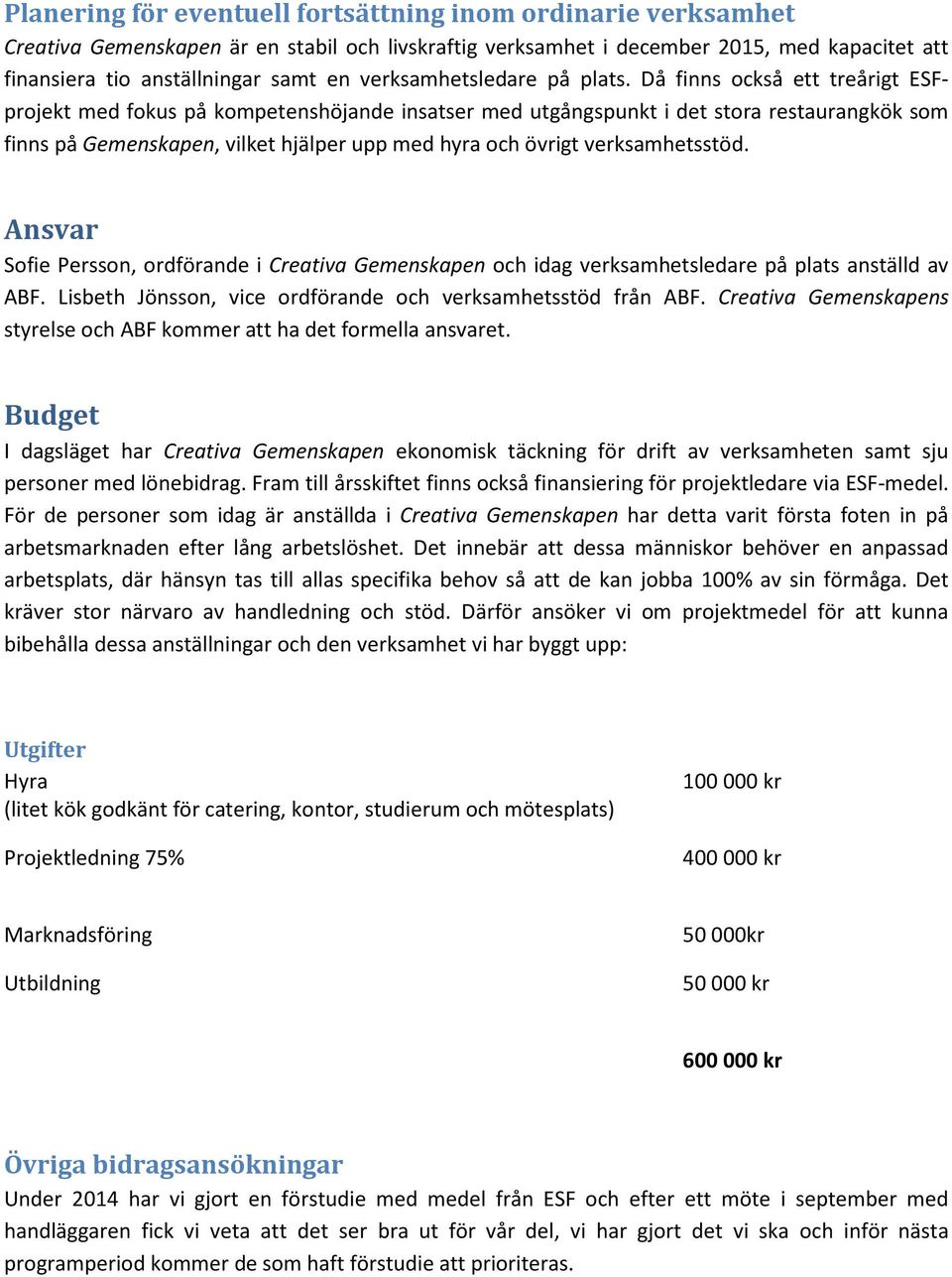 Då finns också ett treårigt ESFprojekt med fokus på kompetenshöjande insatser med utgångspunkt i det stora restaurangkök som finns på Gemenskapen, vilket hjälper upp med hyra och övrigt