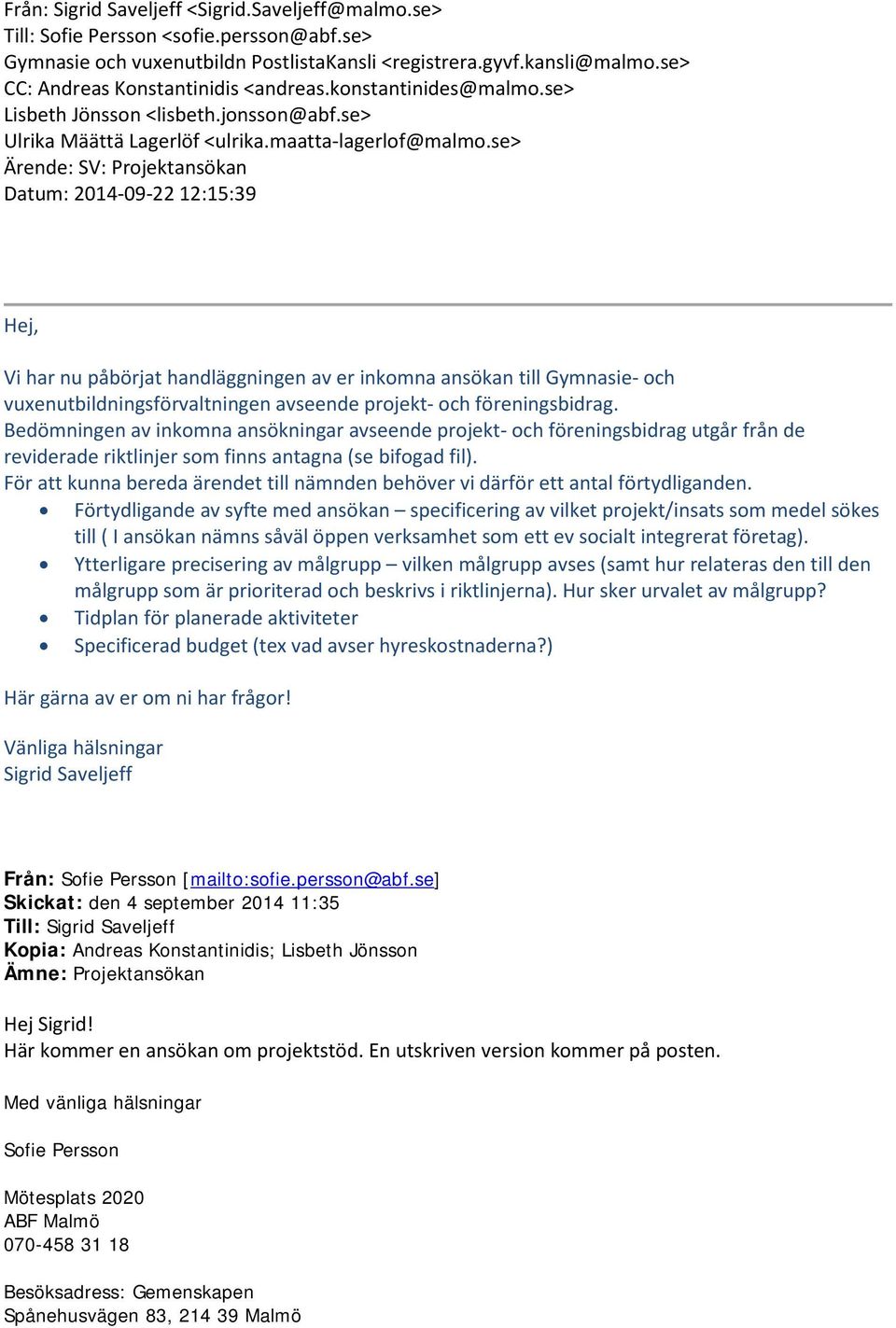 se> Ärende: SV: Projektansökan Datum: 2014-09-22 12:15:39 Hej, Vi har nu påbörjat handläggningen av er inkomna ansökan till Gymnasie- och vuxenutbildningsförvaltningen avseende projekt- och