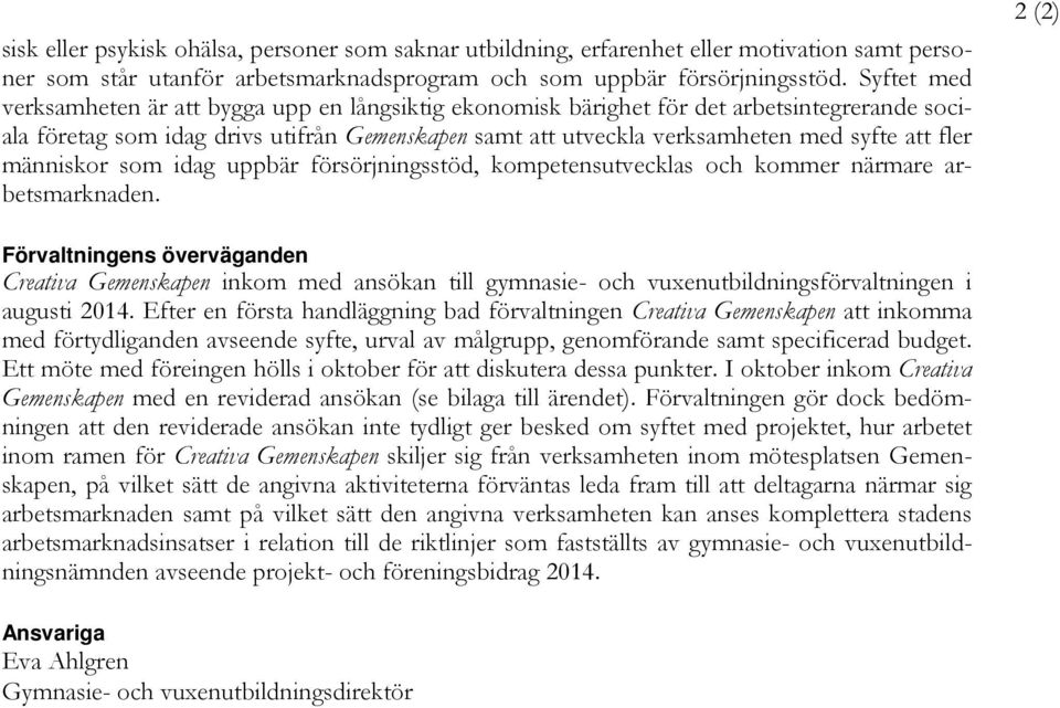 fler människor som idag uppbär försörjningsstöd, kompetensutvecklas och kommer närmare arbetsmarknaden.