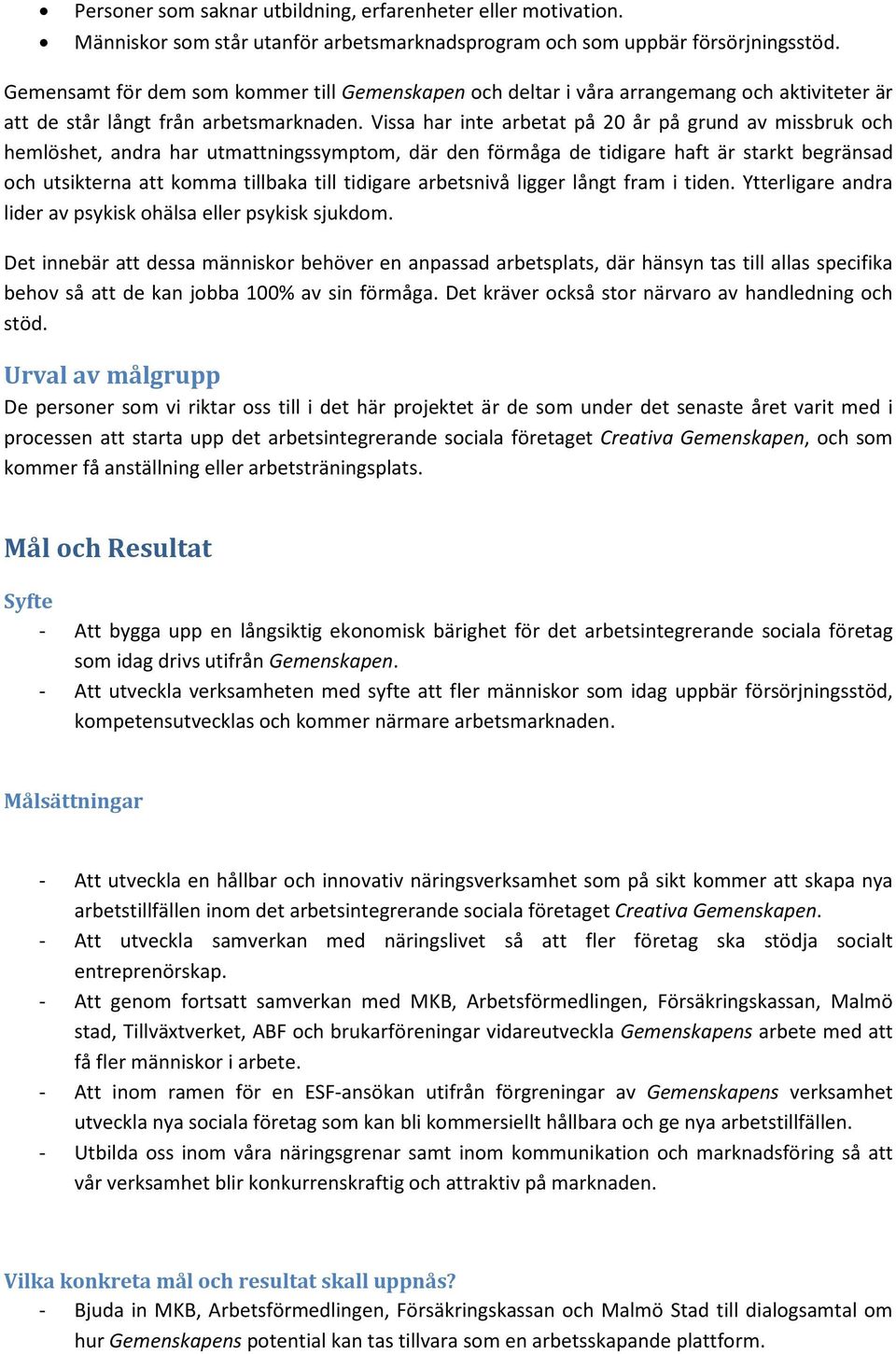 Vissa har inte arbetat på 20 år på grund av missbruk och hemlöshet, andra har utmattningssymptom, där den förmåga de tidigare haft är starkt begränsad och utsikterna att komma tillbaka till tidigare