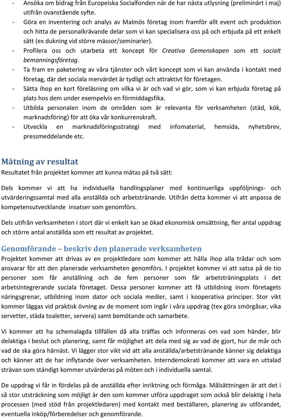 vid större mässor/seminarier). - Profilera oss och utarbeta ett koncept för Creativa Gemenskapen som ett socialt bemanningsföretag.