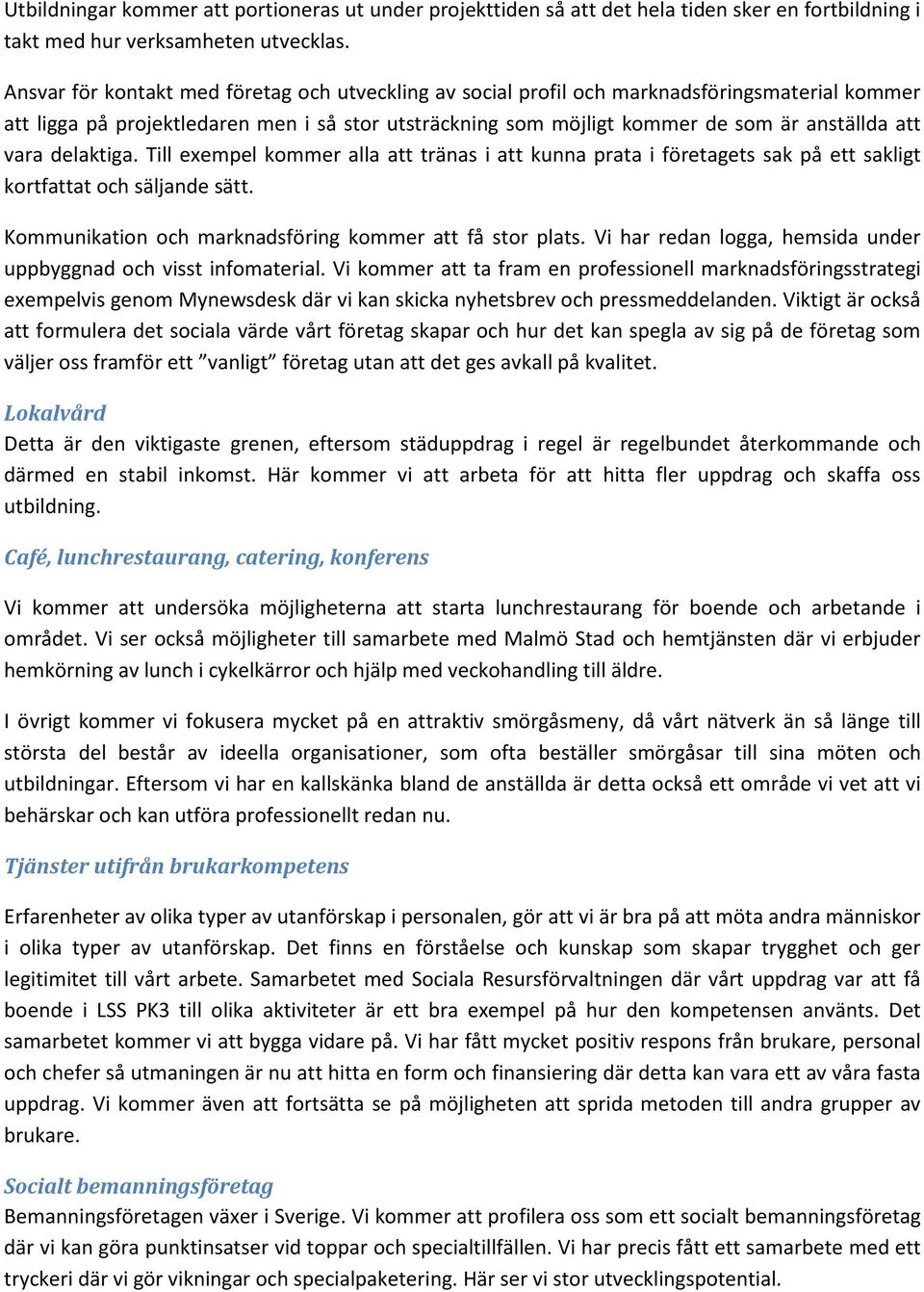 vara delaktiga. Till exempel kommer alla att tränas i att kunna prata i företagets sak på ett sakligt kortfattat och säljande sätt. Kommunikation och marknadsföring kommer att få stor plats.
