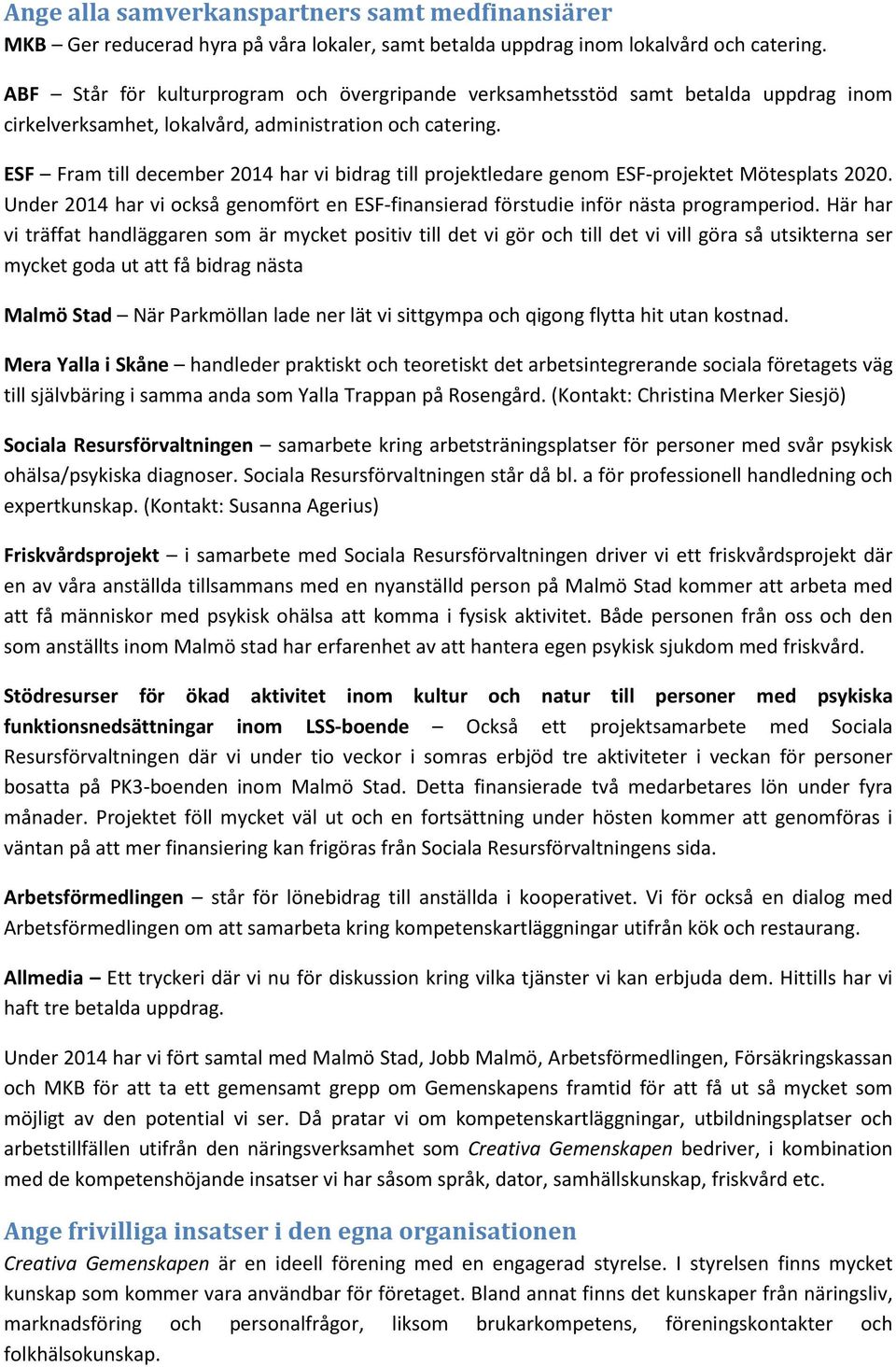 ESF Fram till december 2014 har vi bidrag till projektledare genom ESF-projektet Mötesplats 2020. Under 2014 har vi också genomfört en ESF-finansierad förstudie inför nästa programperiod.