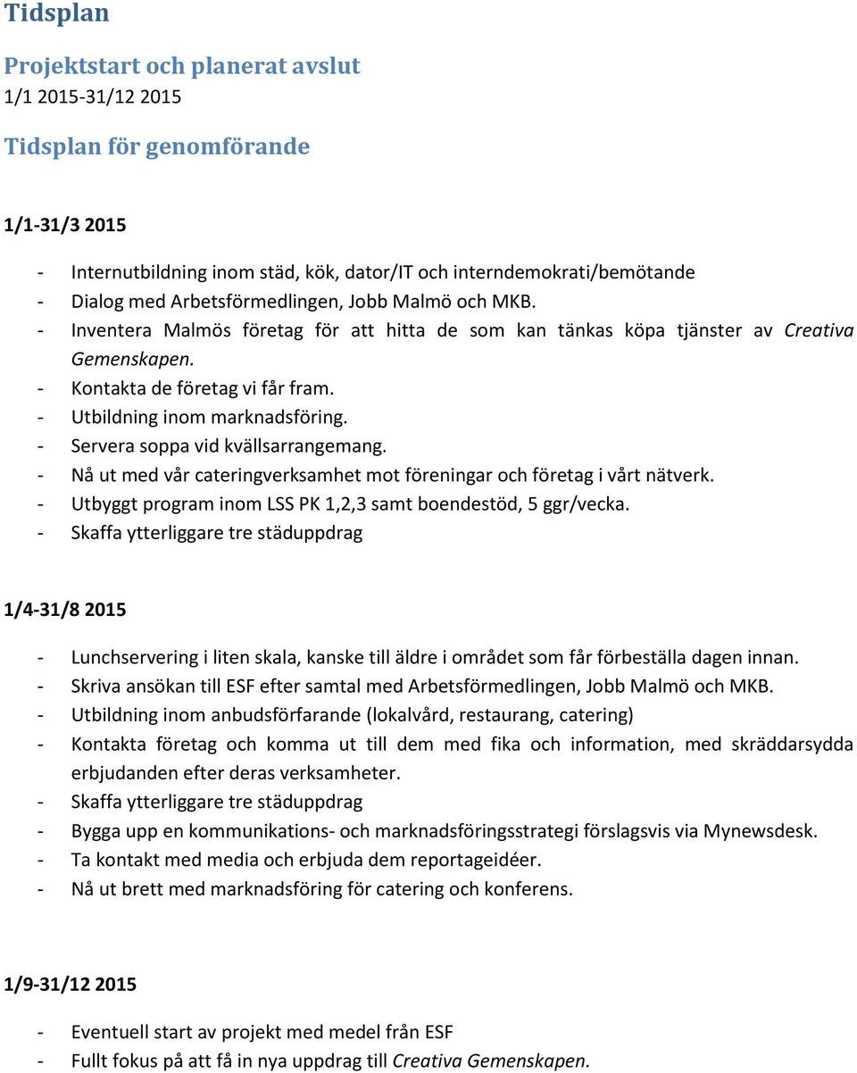 - Utbildning inom marknadsföring. - Servera soppa vid kvällsarrangemang. - Nå ut med vår cateringverksamhet mot föreningar och företag i vårt nätverk.