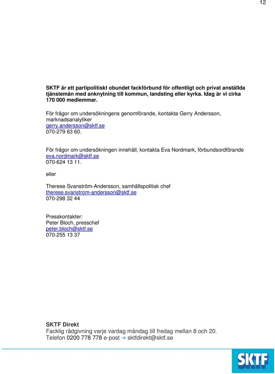 För frågor om undersökningen innehåll, kontakta Eva Nordmark, förbundsordförande eva.nordmark@sktf.se 7-624 13 11.
