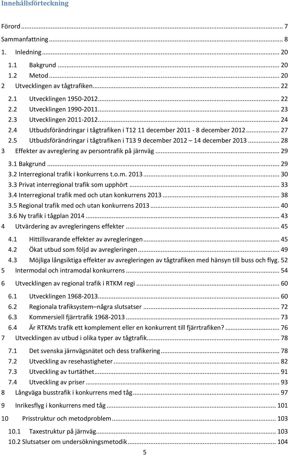 .. 28 3 Effekter av avreglering av persontrafik på järnväg... 29 3.1 Bakgrund... 29 3.2 Interregional trafik i konkurrens t.o.m. 2013... 30 3.3 Privat interregional trafik som upphört... 33 3.