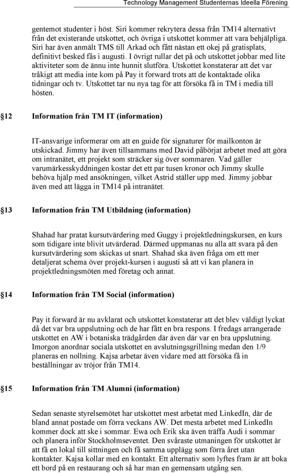 I övrigt rullar det på och utskottet jobbar med lite aktiviteter som de ännu inte hunnit slutföra.