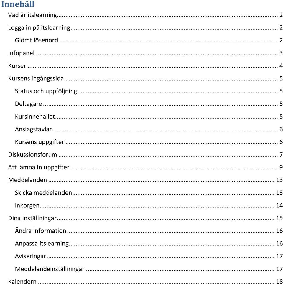 .. 6 Kursens uppgifter... 6 Diskussionsforum... 7 Att lämna in uppgifter... 9 Meddelanden... 13 Skicka meddelanden.