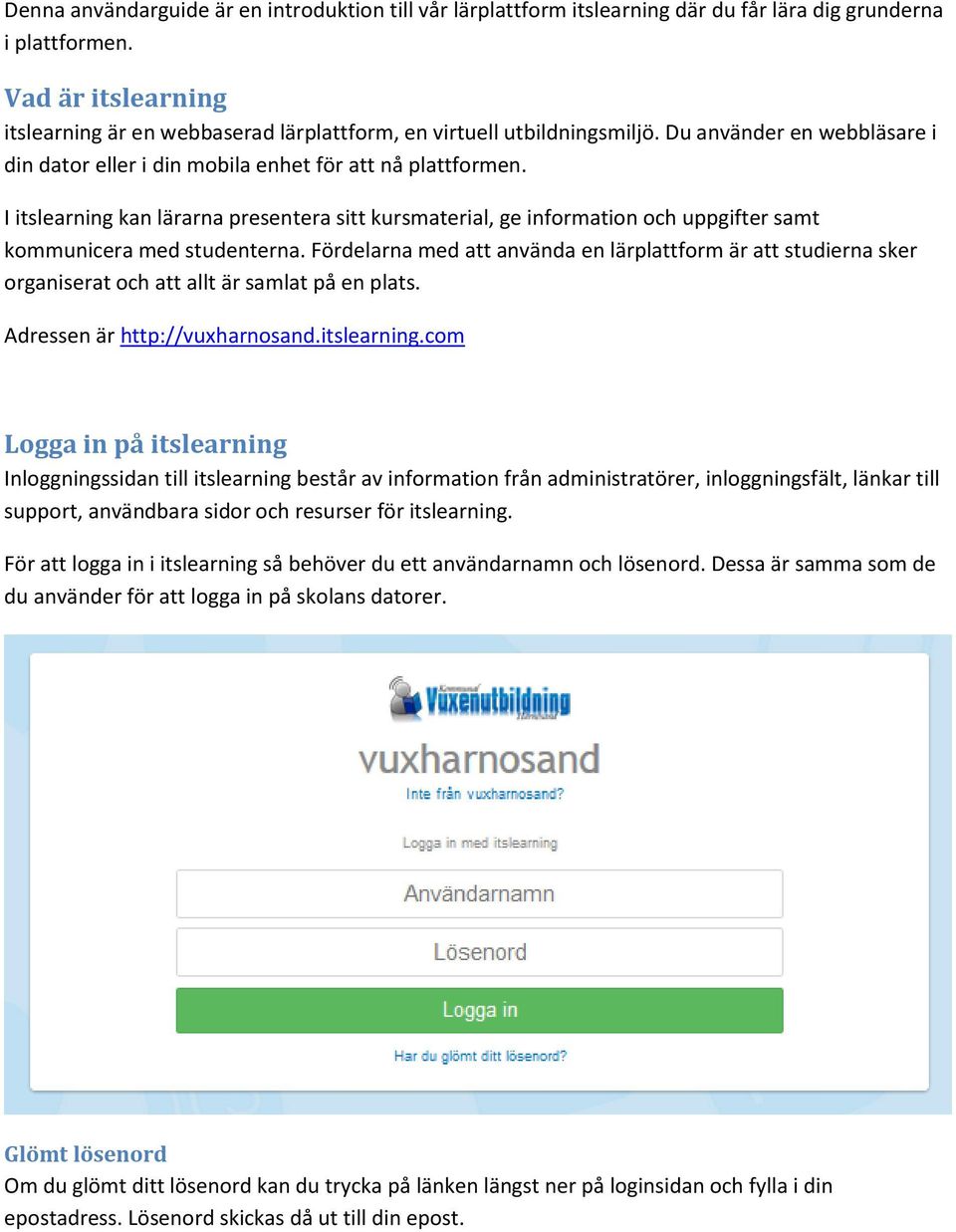 I itslearning kan lärarna presentera sitt kursmaterial, ge information och uppgifter samt kommunicera med studenterna.