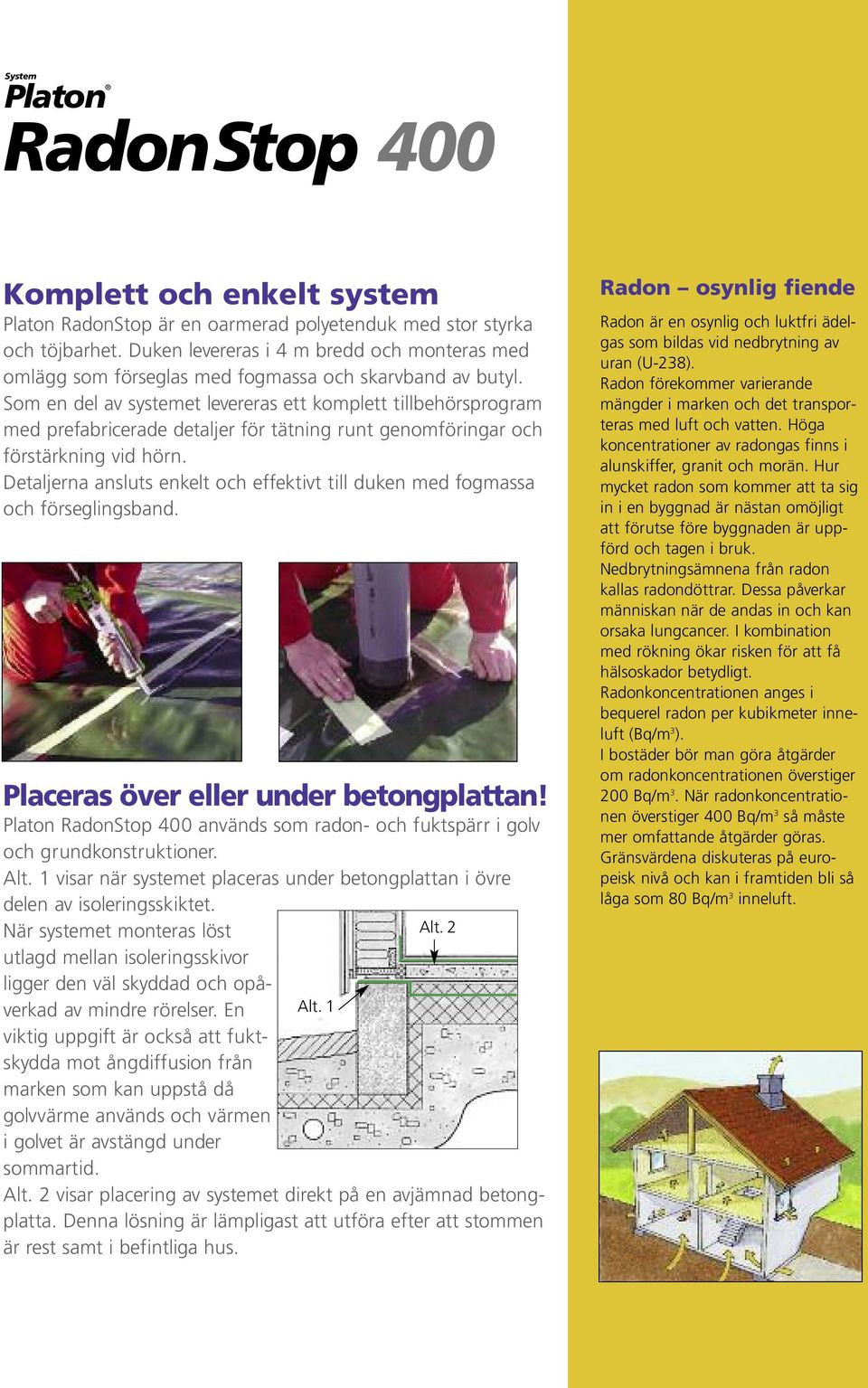 Som en del av systemet levereras ett komplett tillbehörsprogram med prefabricerade detaljer för tätning runt genomföringar och förstärkning vid hörn.