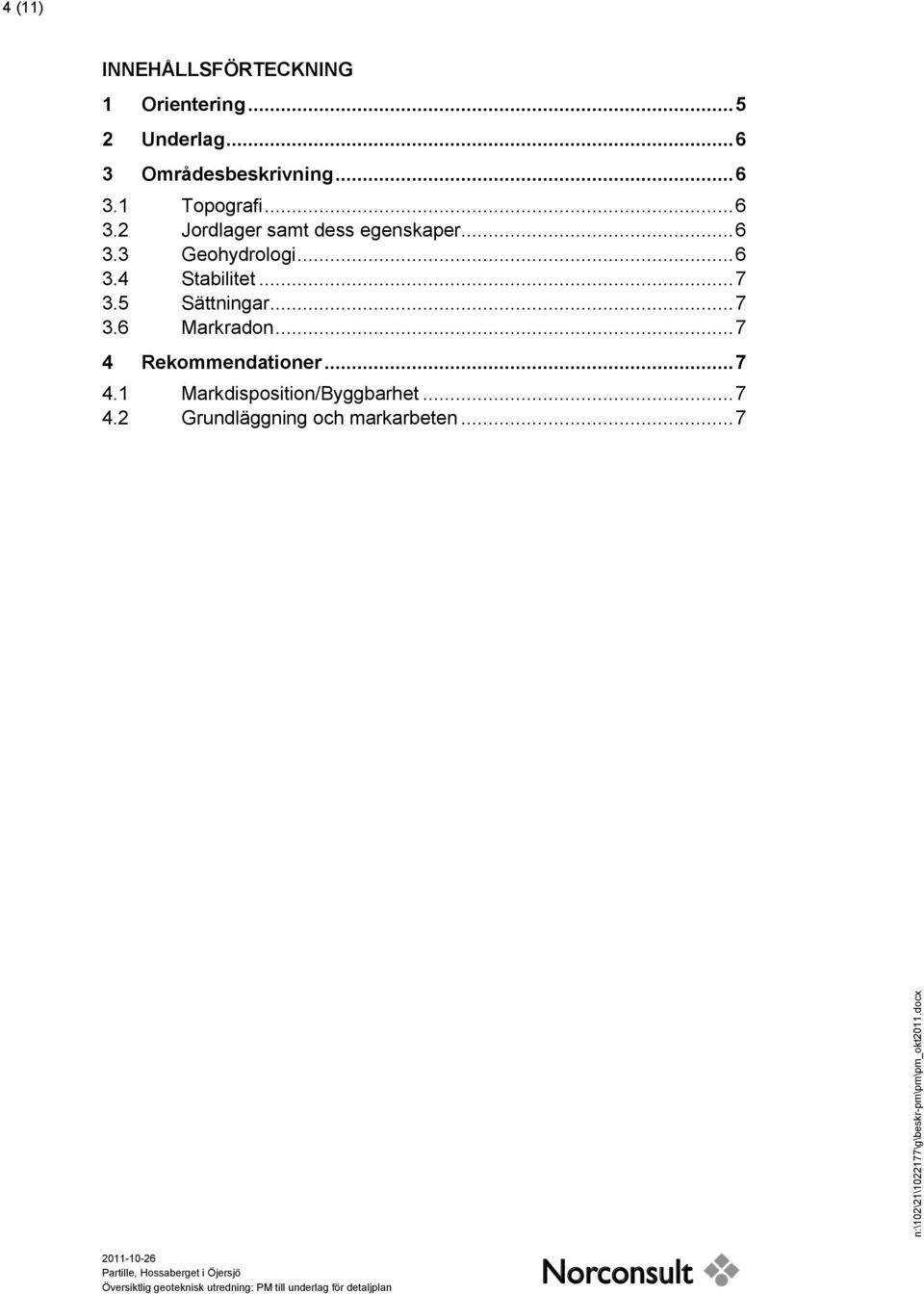 .. 6 3.4 Stabilitet... 7 3.5 Sättningar... 7 3.6 Markradon... 7 4 Rekommendationer.