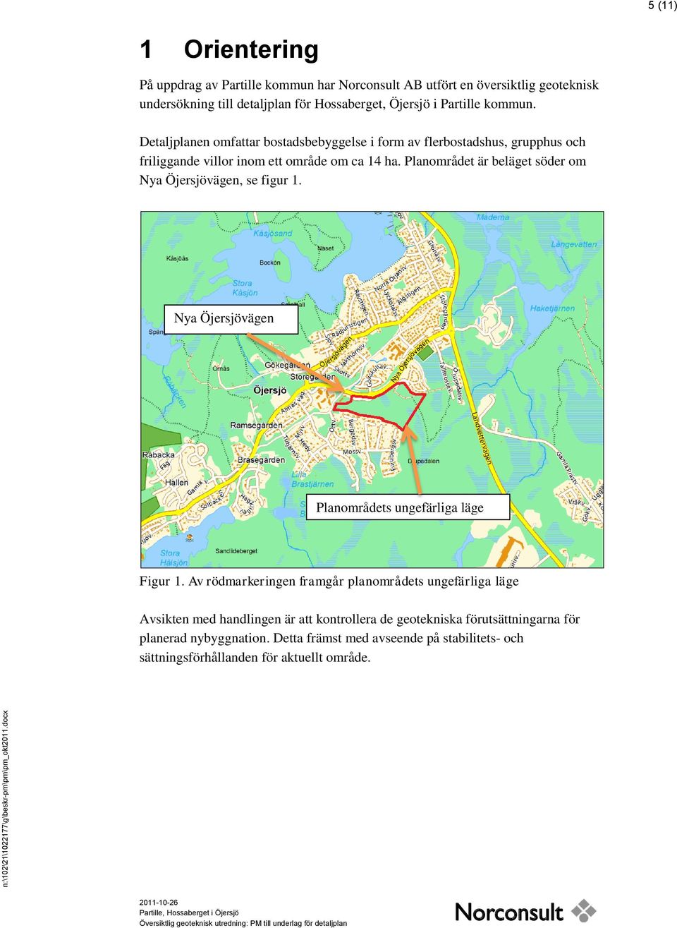 Planområdet är beläget söder om Nya Öjersjövägen, se figur 1. Nya Öjersjövägen Planområdets ungefärliga läge Figur 1.