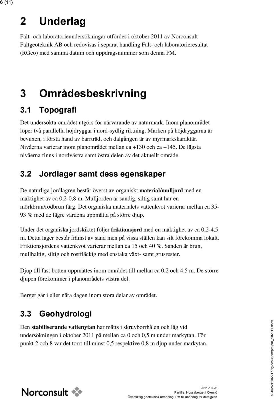 Marken på höjdryggarna är bevuxen, i första hand av barrträd, och dalgången är av myrmarkskaraktär. Nivåerna varierar inom planområdet mellan ca +130 och ca +145.