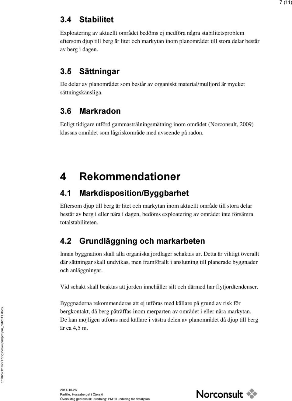 5 Sättningar De delar av planområdet som består av organiskt material/mulljord är mycket sättningskänsliga. 3.