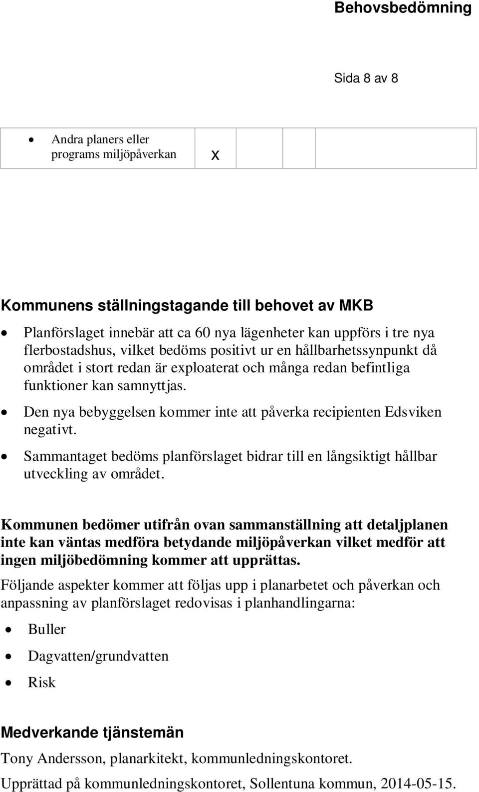 Den nya bebyggelsen kommer inte att påverka recipienten Edsviken negativt. Sammantaget bedöms planförslaget bidrar till en långsiktigt hållbar utveckling av området.