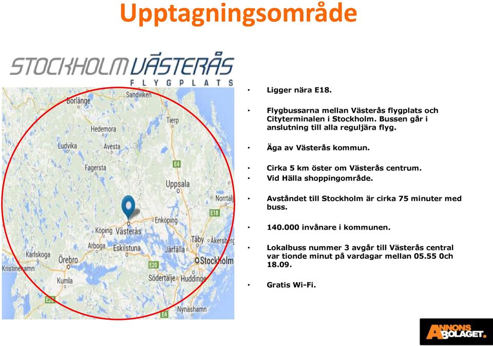 Vid Hälla shoppingområde. Avståndet till Stockholm är cirka 75 minuter med buss. 140.000 invånare i kommunen.