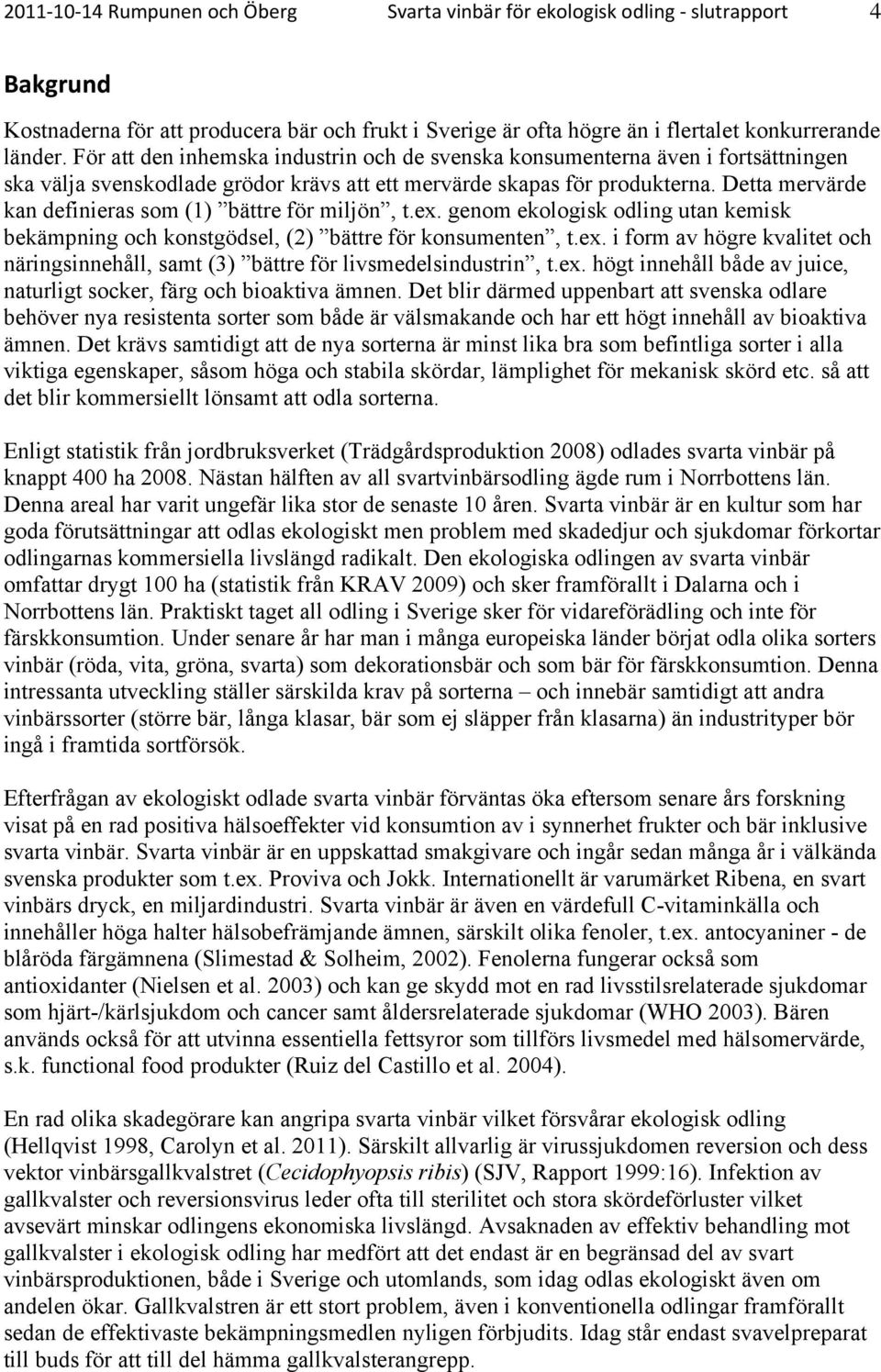 Detta mervärde kan definieras som (1) bättre för miljön, t.ex. genom ekologisk odling utan kemisk bekämpning och konstgödsel, (2) bättre för konsumenten, t.ex. i form av högre kvalitet och näringsinnehåll, samt (3) bättre för livsmedelsindustrin, t.