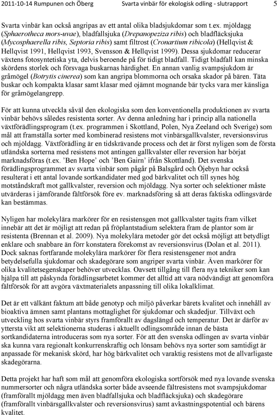 Hellqvist 1993, Svensson Hellqvist 1999). Dessa sjukdomar reducerar växtens fotosyntetiska yta, delvis beroende på för tidigt bladfall.