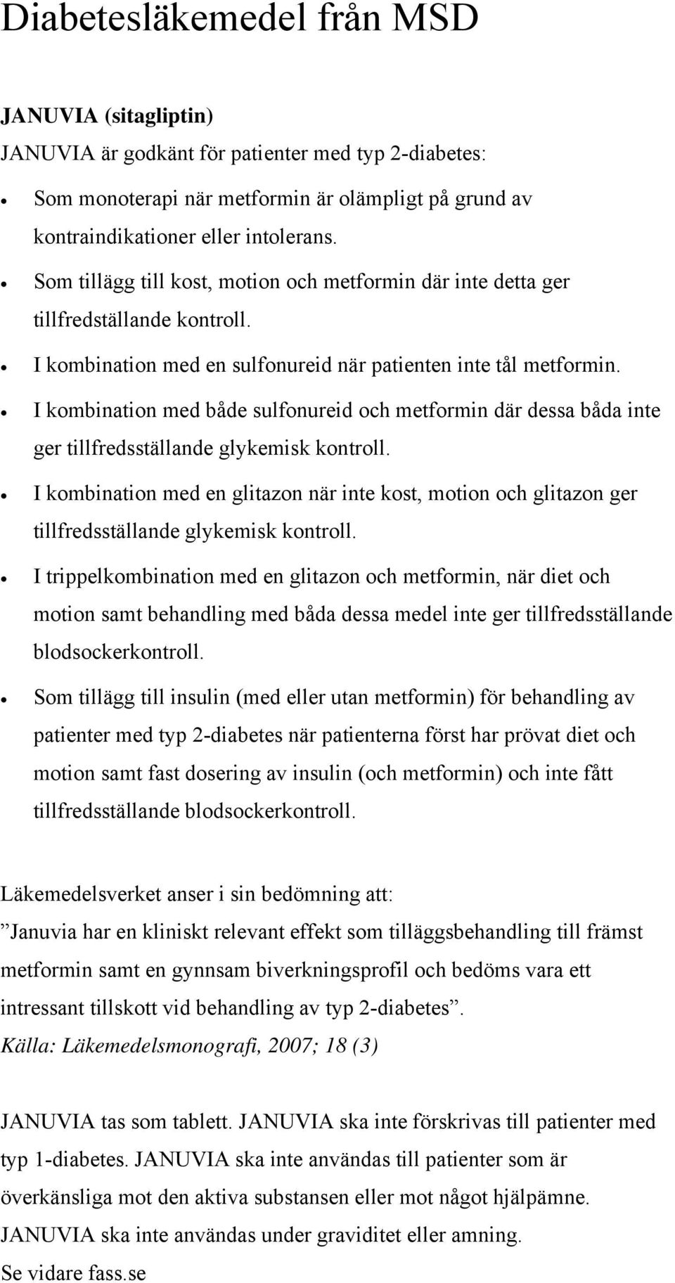 I kombination med både sulfonureid och metformin där dessa båda inte ger tillfredsställande glykemisk kontroll.