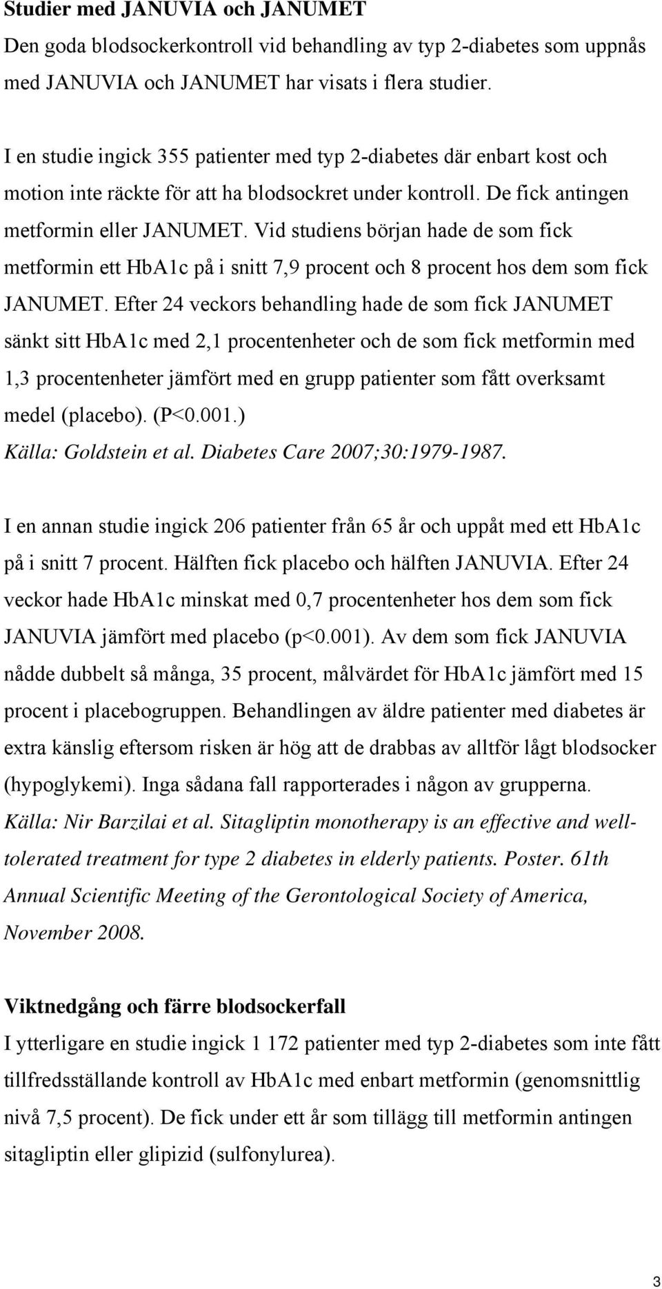 Vid studiens början hade de som fick metformin ett HbA1c på i snitt 7,9 procent och 8 procent hos dem som fick JANUMET.