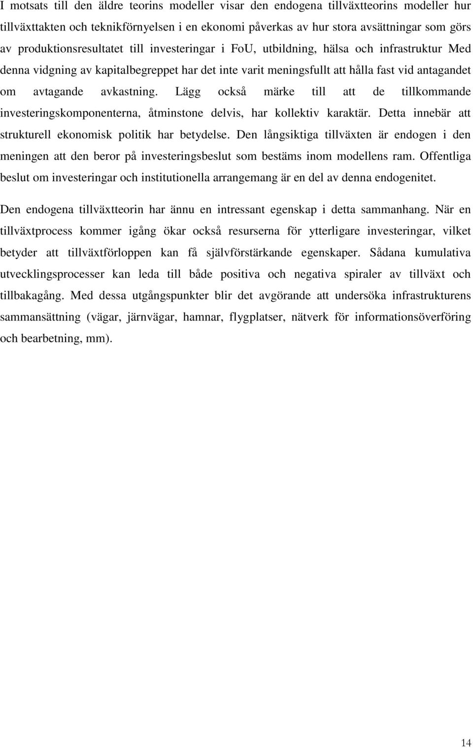 avkastning. Lägg också märke till att de tillkommande investeringskomponenterna, åtminstone delvis, har kollektiv karaktär. Detta innebär att strukturell ekonomisk politik har betydelse.
