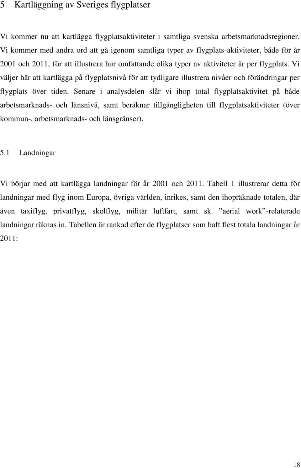 Vi väljer här att kartlägga på flygplatsnivå för att tydligare illustrera nivåer och förändringar per flygplats över tiden.