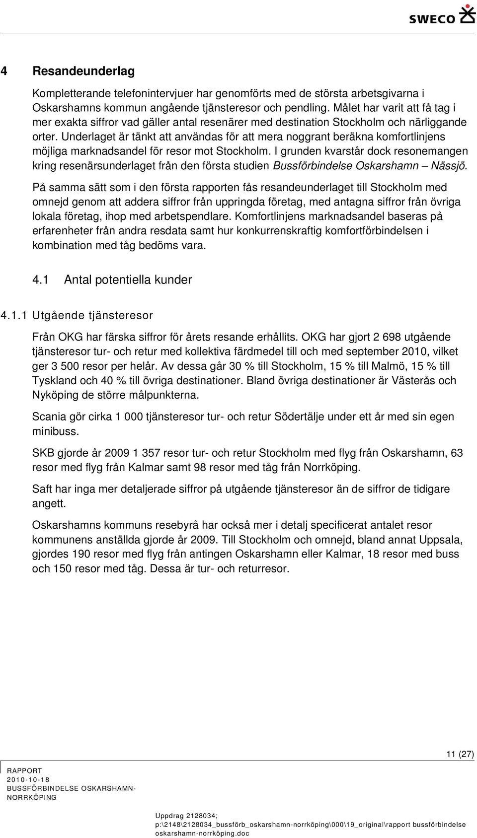 Underlaget är tänkt att användas för att mera noggrant beräkna komfortlinjens möjliga marknadsandel för resor mot Stockholm.