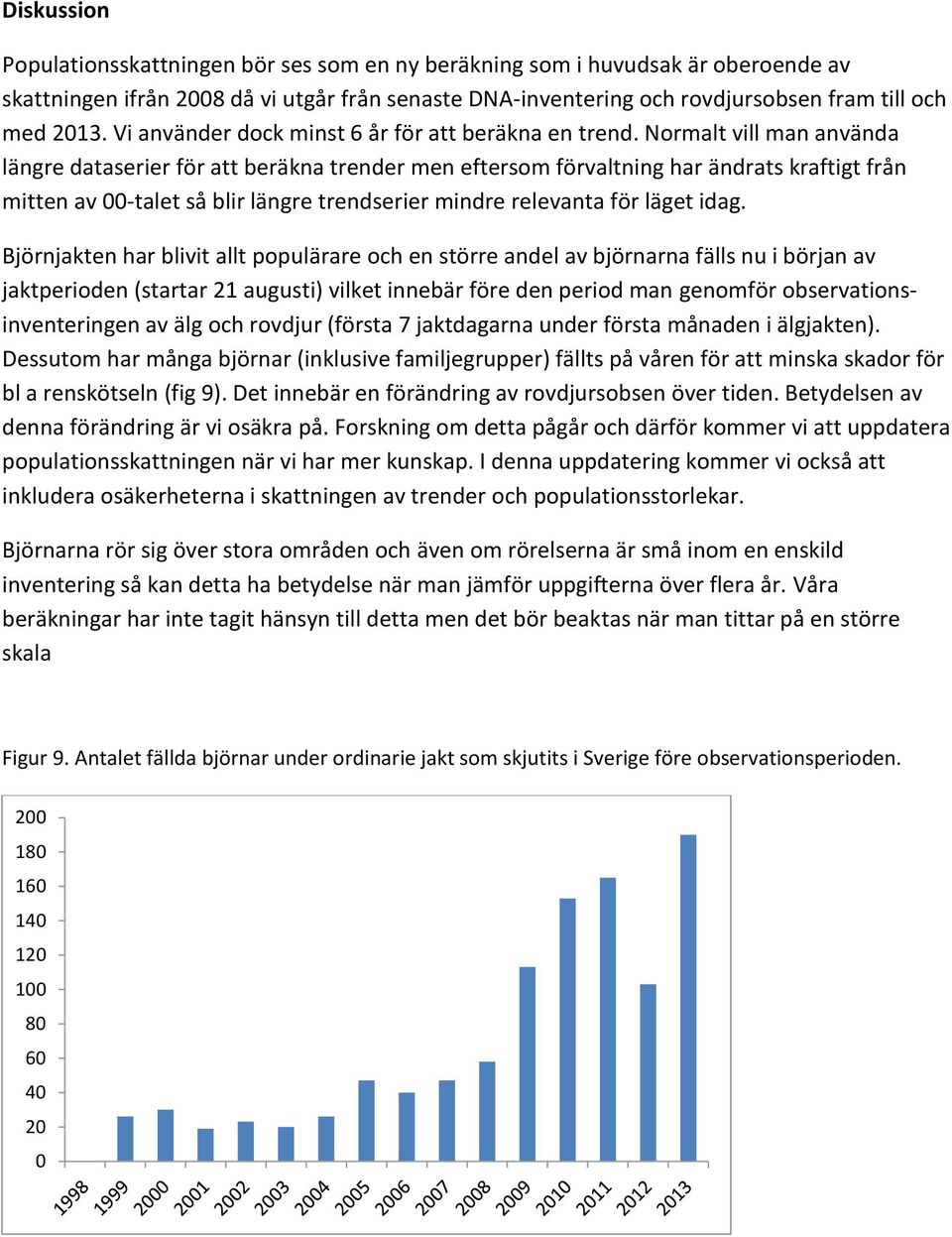 Normalt vill man använda längre dataserier för att beräkna trender men eftersom förvaltning har ändrats kraftigt från mitten av -talet så blir längre trendserier mindre relevanta för läget idag.