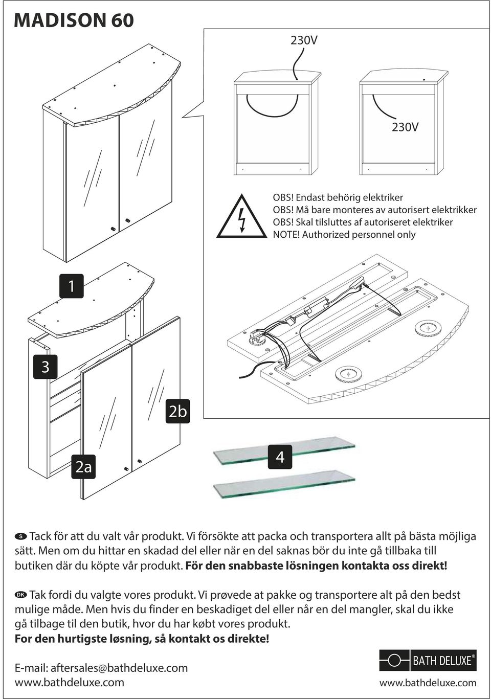 Men om du hittar en skadad del eller när en del saknas bör du inte gå tillbaka till butiken där du köpte vår produkt. För den snabbaste lösningen kontakta oss direkt!