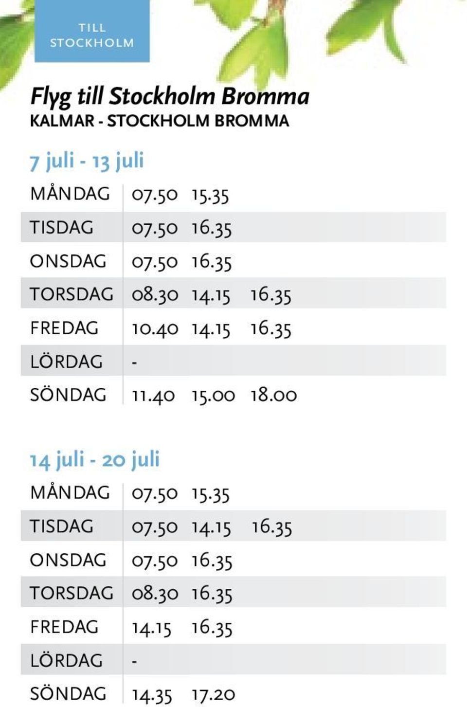 40 14.15 16.35 SÖNDAG 11.40 15.00 18.00 14 juli - 20 juli MånDAG 07.50 15.35 TISDAG 07.