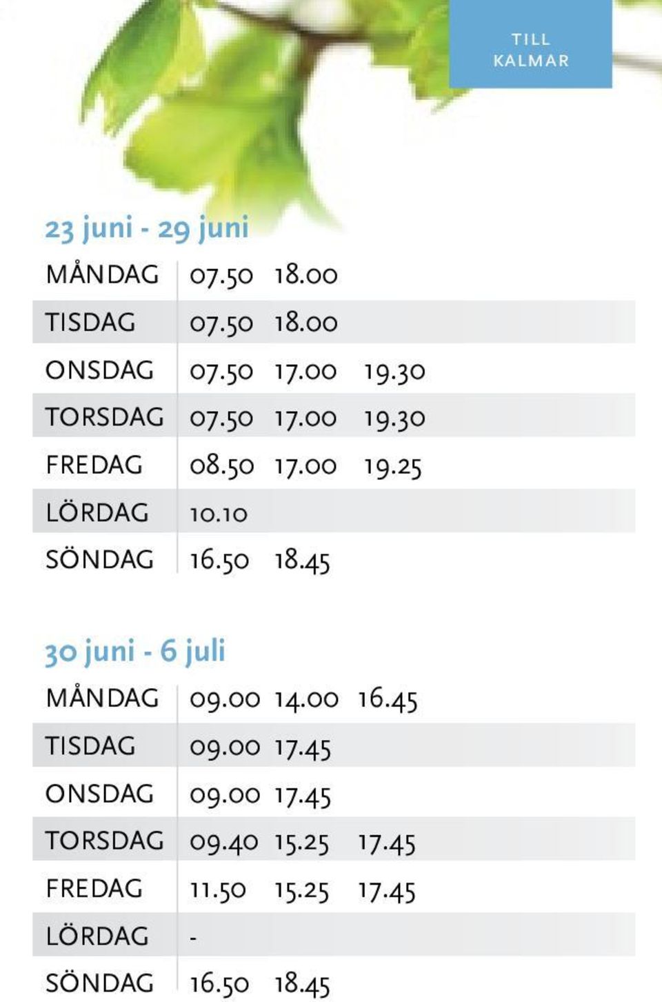 10 SÖNDAG 16.50 18.45 30 juni - 6 juli MånDAG 09.00 14.00 16.45 TISDAG 09.00 17.