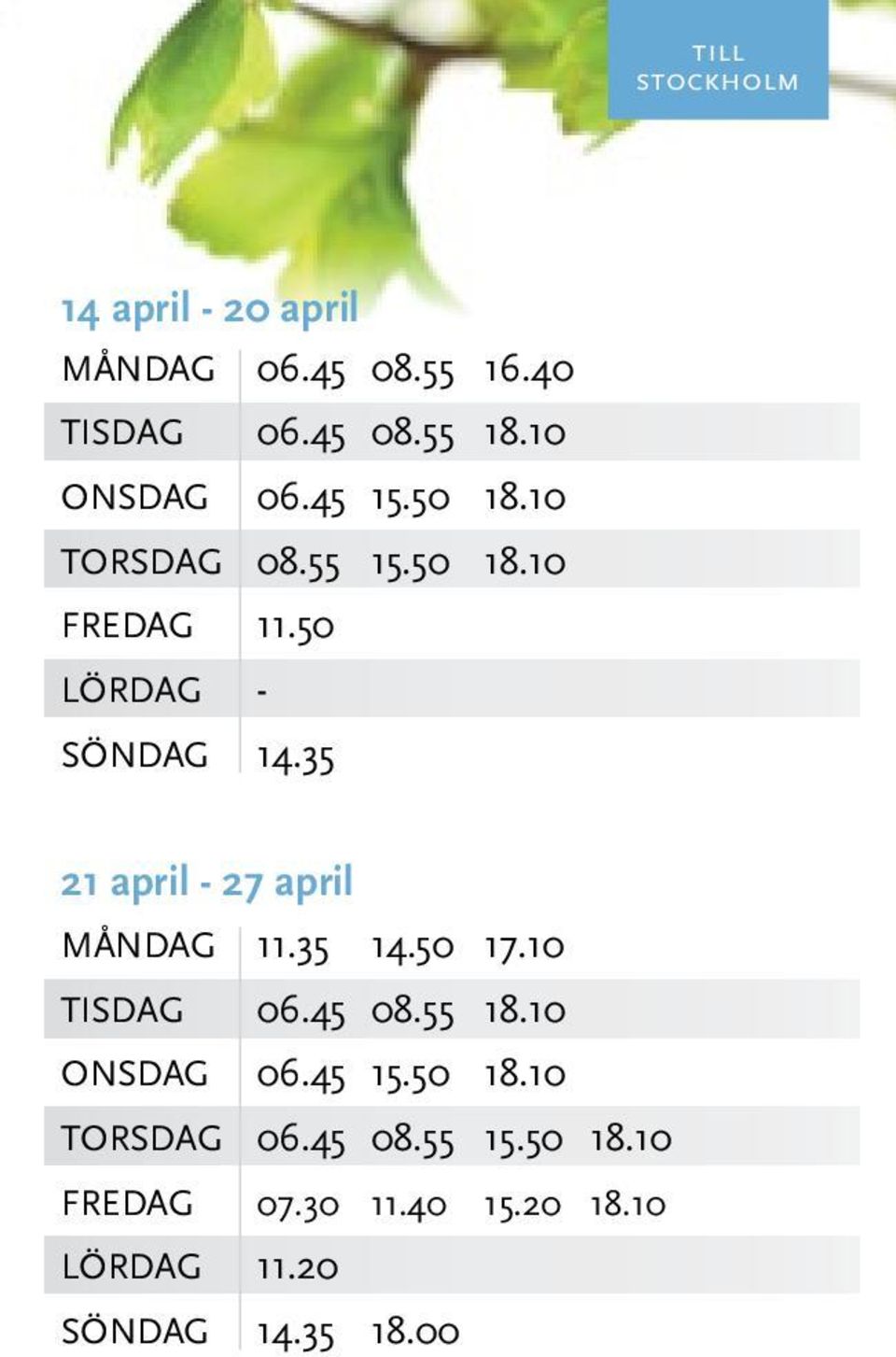 35 21 april - 27 april MånDAG 11.35 14.50 17.10 TISDAG 06.45 08.55 18.10 ONSDAG 06.