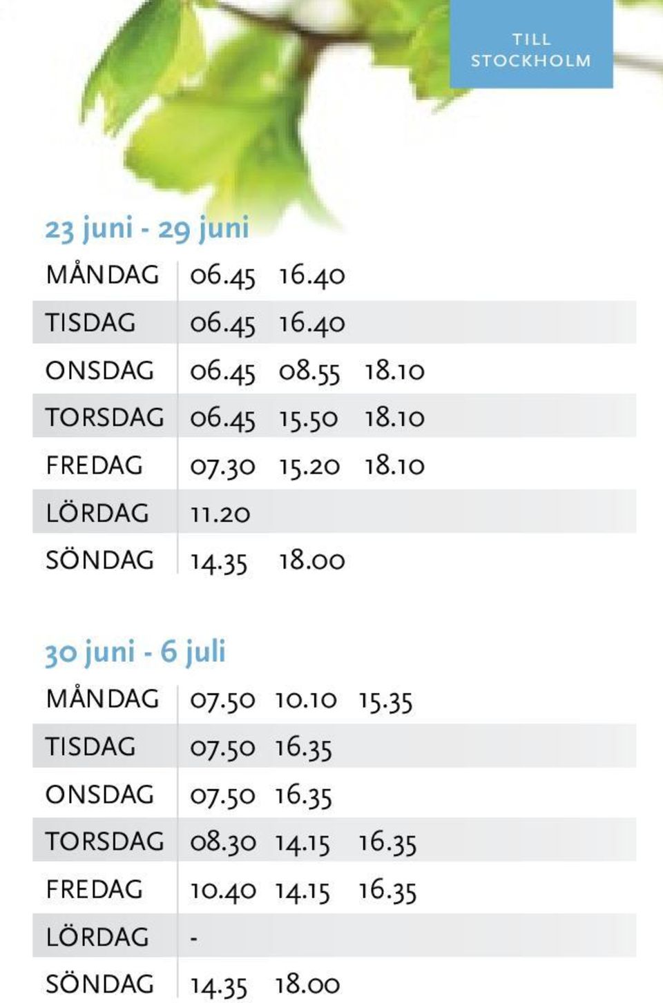 20 SÖNDAG 14.35 18.00 30 juni - 6 juli MånDAG 07.50 10.10 15.35 TISDAG 07.50 16.