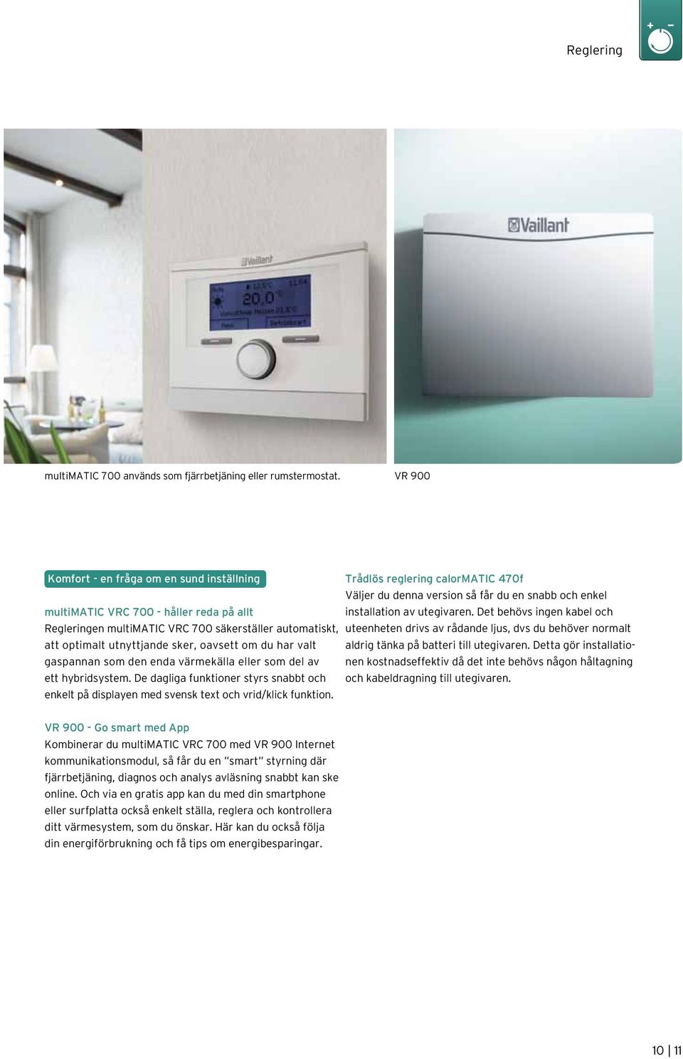 valt gaspannan som den enda värmekälla eller som del av ett hybridsystem. De dagliga funktioner styrs snabbt och enkelt på displayen med svensk text och vrid/klick funktion.