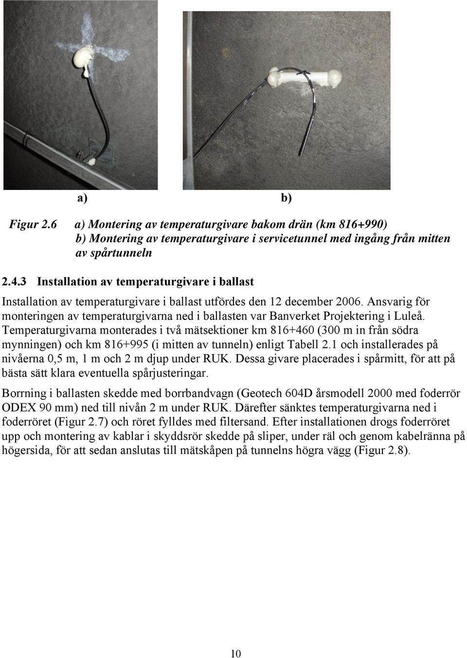 Ansvarig för monteringen av temperaturgivarna ned i ballasten var Banverket Projektering i Luleå.