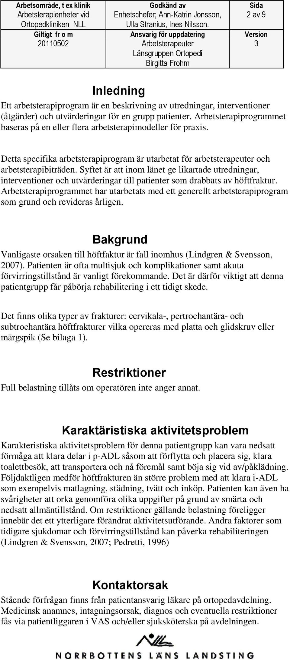 Syftet är att inom länet ge likartade utredningar, interventioner och utvärderingar till patienter som drabbats av höftfraktur.