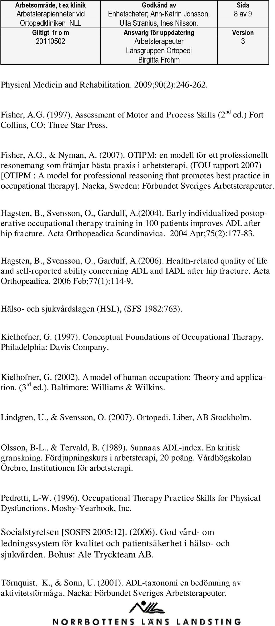 (FOU rapport 2007) [OTIPM : A model for professional reasoning that promotes best practice in occupational therapy]. Nacka, Sweden: Förbundet Sveriges Arbetsterapeuter. Hagsten, B., Svensson, O.