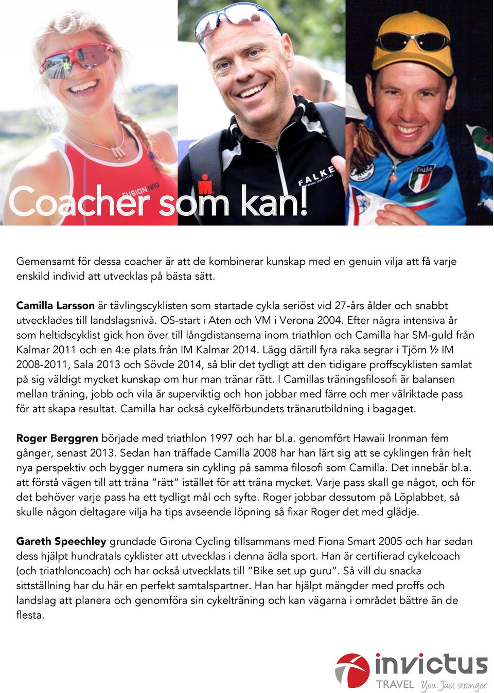 Efter några intensiva år som heltidscyklist gick hon över till långdistanserna inom triathlon och Camilla har SM-guld från Kalmar 2011 och en 4:e plats från IM Kalmar 2014.